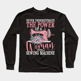 Never Underestimate The Power of a Woman with a Sewing Machine Long Sleeve T-Shirt